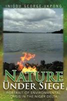 Nature Under Siege: Portrait of Environmental Crisis in the Niger Delta 1477259899 Book Cover