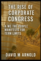 The Rise of Corporate Congress: A We The People Manifesto for Term Limits B0FR9JMY3Y Book Cover