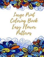 Large Print Coloring Book Easy Flower Patterns: An Adult Coloring Book with Bouquets, Wreaths, Swirls, Patterns, Decorations, Inspirational Designs, and Much More! B08R7GY6FC Book Cover