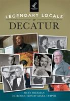 Legendary Locals of Decatur 1467101699 Book Cover