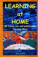 Learning at home: 48 family fun and educational learning ideas 1494917203 Book Cover