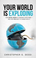 Your World Is Exploding: How Social Media Is Changing Everything-And How You Need to Change with It. 1469974789 Book Cover