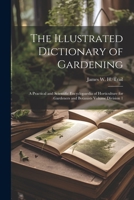 The Illustrated Dictionary of Gardening: A Practical and Scientific Encyclopaedia of Horticulture for Gardeners and Botanists Volume Division 1 1021918644 Book Cover