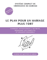 Le plan pour un mariage plus fort: Comment approfondir l'intimité, résoudre les conflits, et grandir ensemble (Le Système Complet de Croissance du Mariage) B0GNMNW2BH Book Cover