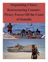 Organizing Chaos: Restructuring Counter-Piracy Forces Off the Coast of Somalia 150077152X Book Cover
