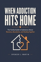When Addiction Hits Home: The Family Guide to Substance Abuse Recovery, Boundaries, and Healing Together B0H2CTHGGN Book Cover