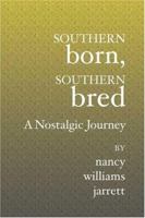 Southern Born, Southern Bred: A Nostalgic Journey 1419601253 Book Cover