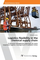 Logistics flexibility in the chemical supply chain: A demand management approach for more responsive logistics management in turbulent times 3330514299 Book Cover