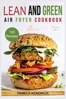 Lean And Green Air Fryer Cookbook: 120 Affordable, Quick & Easy Air Fryer Recipes. 30-Day Meal Plan Included. 1000 Days Fueling Hacks to Help You Keep Healthy and Lose Weight. 1915209137 Book Cover