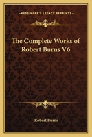 The Complete Works of Robert Burns V6 1162767308 Book Cover