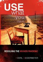 Use What You Have: Resolving the HIV/AIDS Pandemic 1441521127 Book Cover