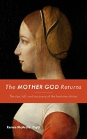 Mother God Returns: The universal, spiritual and psychological consequences of excluding women from the Godhead and the importance of Her inclusion B08F6RYGJJ Book Cover