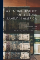 A general history of the Burr family in America: With a genealogical record from 1570 to 1878 1015463894 Book Cover