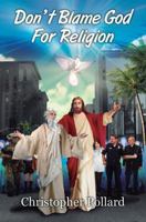 Don't Blame God For Religion 147870487X Book Cover
