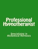 Professional Hypnotherapist : Specializing in Alchemical Hypnosis 1514294990 Book Cover