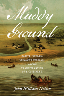 Muddy Ground: Native Peoples, Chicago's Portage, and the Transformation of a Continent 1469675196 Book Cover