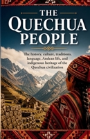 The Quechua People: The history, culture, traditions, language, Andean life, and indigenous heritage of the Quechua civilization B0GYLLPJ55 Book Cover