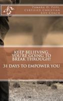 Keep Believing, You're Going To Break Through: 31 Days to Empower You 1535412747 Book Cover