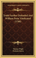 Truth Further Defended And William Penn Vindicated 1275830773 Book Cover