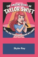 The Amazing story of Taylor Swift: The Girl Who Turned Her Dreams into Songs B0DT78Z2Z3 Book Cover