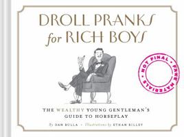 Droll Pranks for Rich Boys: The Wealthy Young Gentleman's Guide to Horseplay 1452143056 Book Cover