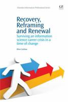 Recovery, Reframing and Renewal: Surviving an information science career crisis in a time of change 184334632X Book Cover
