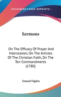 Sermons: On The Efficacy Of Prayer And Intercession, On The Articles Of The Christian Faith, On The Ten Commandments 1165805405 Book Cover