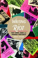 Writing a Riot: Riot Grrrl Zines and Feminist Rhetorics 1433123916 Book Cover