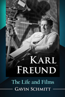 Karl Freund: The Life and Films 1476678898 Book Cover