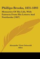 Phillips Brooks, 1835-1893: Memories Of His Life, With Extracts From His Letters And Notebooks 1437156746 Book Cover