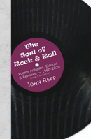 The Soul of Rock & Roll: Poems Acoustic; Electric & Remixed; 1980-2020 1937968847 Book Cover