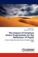 The Impact of Scripture Union Programmes on the Behaviour of Pupils: A Case of High Glen Zone-Harare-Zimbabwe 2005-2009 3846597023 Book Cover