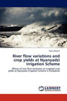 River flow variations and crop yields at Nyanyadzi Irrigation Scheme: Effects of river flow variations on irrigated crop yields at Nyanyadzi Irrigation Scheme in Zimbabwe 384433405X Book Cover