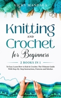 Knitting and Crochet for Beginners: Easy Learn How to Knit & Crochet. The Ultimate Guide With Step-By-Step Instructions, Patterns and Stitches. 1801582548 Book Cover