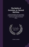 The Battle of Groveton, Or, Second Bull Run: A Paper Read Before the Commandery of the State of Michigan, Military Order of the Loyal Legion of the Un 1341493237 Book Cover