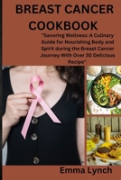 BREAST CANCER COOKBOOK: "Savoring Wellness: A Culinary Guide for Nourishing Body and Spirit during the Breast Cancer Journey With Over 30 Delicious Recipe" B0CQV1L2HY Book Cover