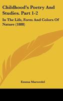 Childhood's Poetry And Studies. Part 1-2: In The Life, Form And Colors Of Nature 1120175356 Book Cover