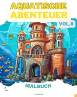 Aquatische Abenteuer VOL. II MALBUCH: Meereswunder: Ein Tauchgang in 50 fantasievolle Unterwasserwelten (German Edition) B0CP67PSLF Book Cover