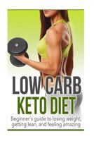 Low Carb: Keto Diet Beginner's Guide to Losing Weight, Getting Lean, and Feeling Amazing 1537369172 Book Cover