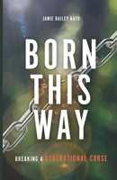 Born This Way: Breaking a Generational Curse B0BJ11Z9DF Book Cover