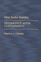 First Strike Stability: Deterrence after Containment (Contributions in Military Studies) 0313274487 Book Cover