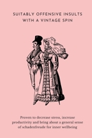 Suitably Offensive Insults With A Vintage Spin: Proven to Decrease Stress, Increase Productivity and bring about a general sense of Schadenfreude for ... | Great Gift for Family, Friends, Coworkers 1673186688 Book Cover