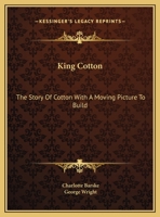 King Cotton: The Story Of Cotton With A Moving Picture To Build 143262749X Book Cover