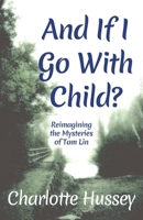 And If I Go With Child?: Reimagining the Mysteries of Tam Lin 9998771935 Book Cover