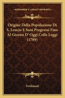 Origine Della Popolazione Di S. Leucio E Suoi Progressi Fino Al Giorno D' Oggi Colle Leggi (1789) 1104889447 Book Cover