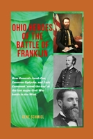 OHIO HEROES OF THE BATTLE OF FRANKLIN: How Generals Jacob Cox, Emerson Opdycke, and Jack Casement "saved the day" at the last major battle of the Civil War in the West 1686821778 Book Cover