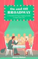 On and Off Broadway: A Theater/Dining/Lodging Guide to New York City 1882310039 Book Cover