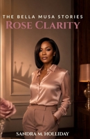 Rose Clarity (The Bella Musa Stories) B0HFYV6ZYK Book Cover