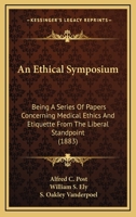 An Ethical Symposium: Being a Series of Papers Concerning Medical Ethics and Etiquette from the Liberal Standpoint 0548597898 Book Cover