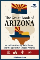 THE GREAT BOOK OF ARIZONA: Incredible History, Wild Facts, and the Spirit That Shaped America B0GGJ47FX5 Book Cover